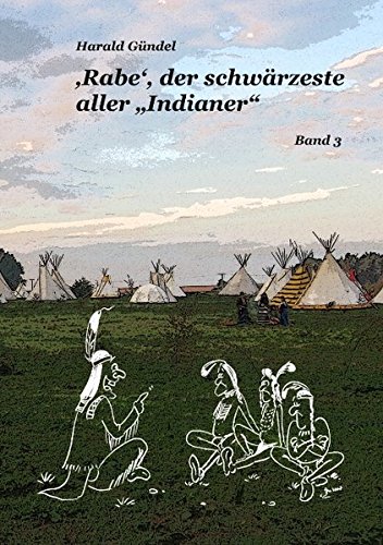 Harald Gündel - ‘Rabe’, der schwärzeste aller ‘Indianer’: „Verglichen mit normalen Menschen, sind Raben lebenslustige Kojoten.“